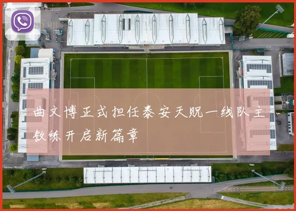 曲文博正式担任泰安天贶一线队主教练开启新篇章