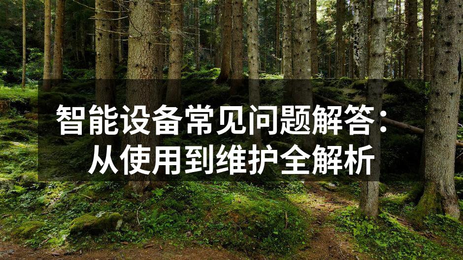 智能设备常见问题解答：从使用到维护全解析